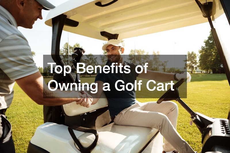 Top Benefits of Owning a Golf Cart
