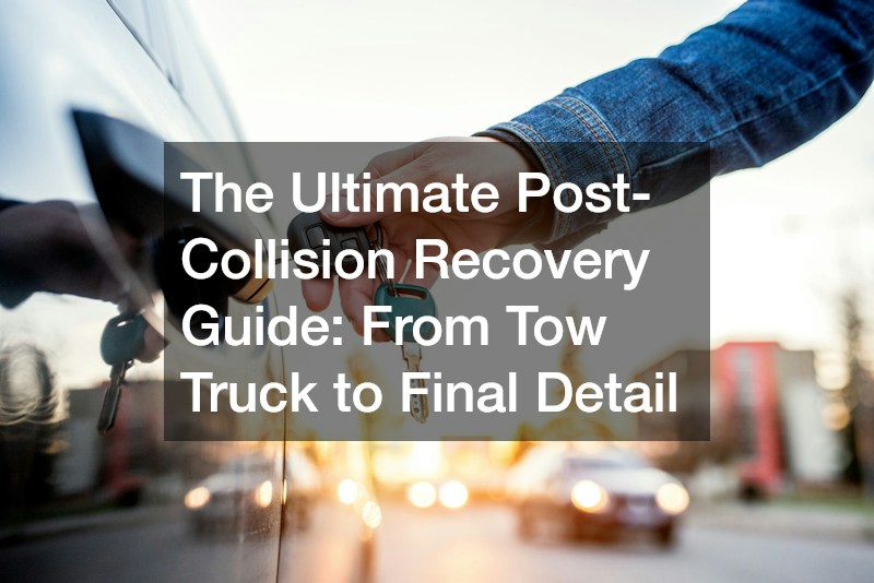 The Ultimate Post-Collision Recovery Guide  From Tow Truck to Final Detail